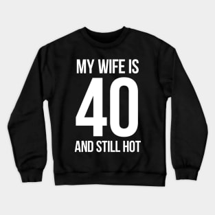 My Wife Is 40 And Still Hot Crewneck Sweatshirt